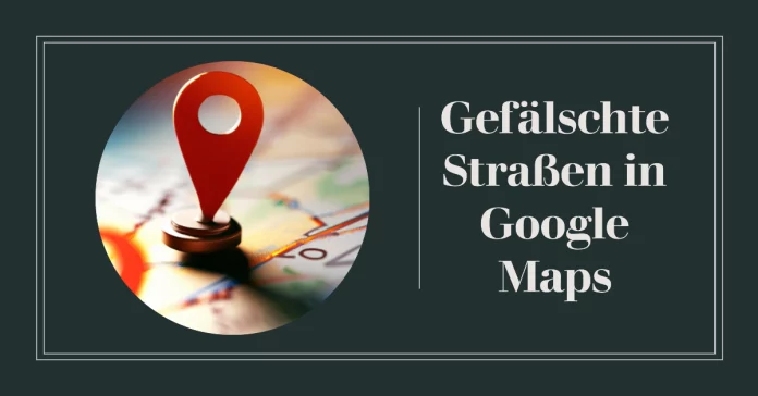 Gefälschte Straßen in Google Maps