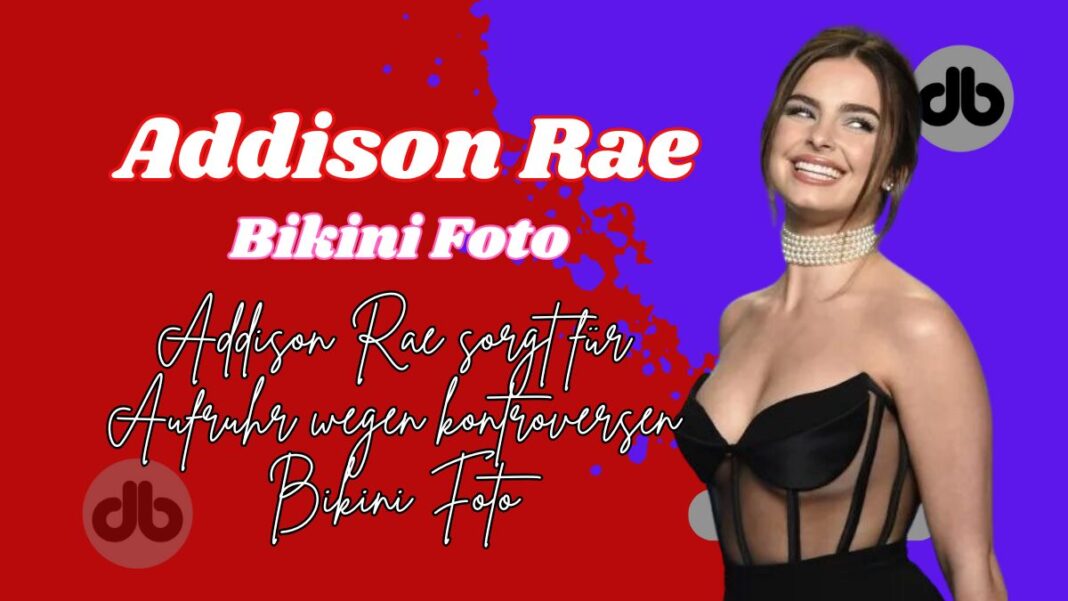 Addison Rae sorgt für Aufruhr wegen kontroversen Bikini Foto