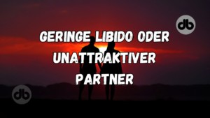 Geringe Libido oder unattraktiver Partner