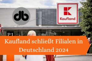 Kaufland schließt Filialen in Deutschland 2024